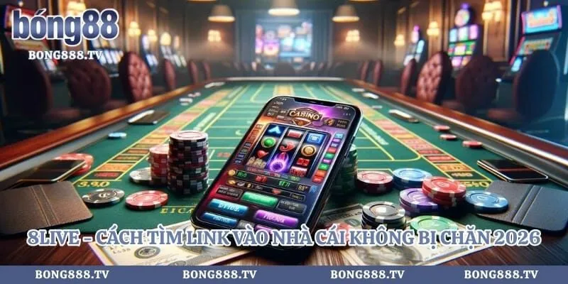 8live - Cách Tìm Link Vào Nhà Cái Không Bị Chặn 2026