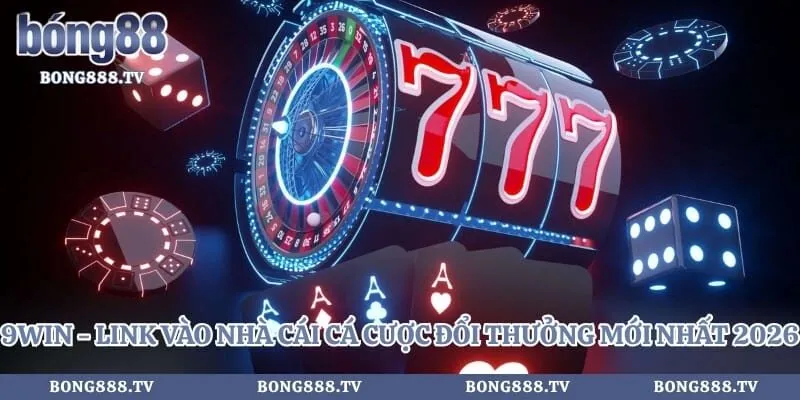 9win - Link Vào Nhà Cái Cá Cược Đổi Thưởng Mới Nhất 2026