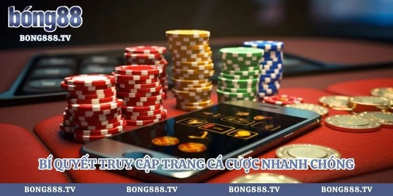 Bí quyết truy cập trang cá cược nhanh chóng không bị chặn