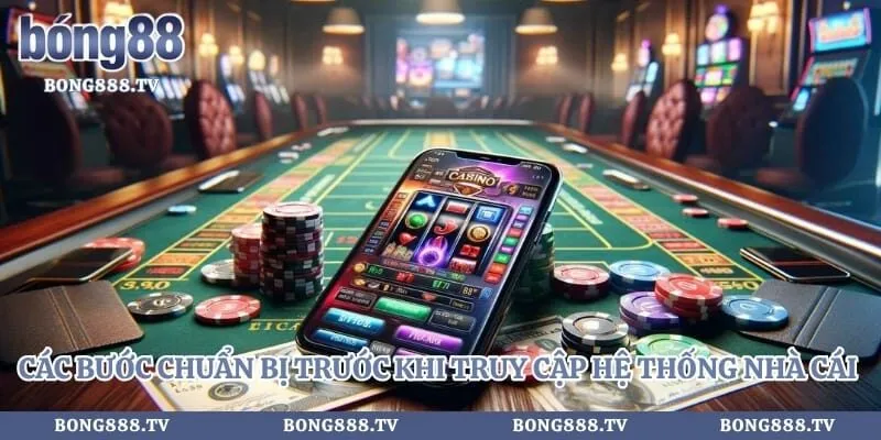 Các bước chuẩn bị trước khi truy cập hệ thống nhà cái cá cược