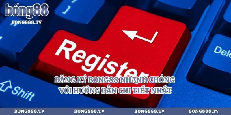 Đăng Ký Bong88 Nhanh Chóng Với Hướng Dẫn Chi Tiết Nhất