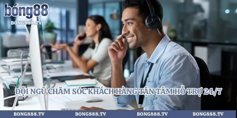 Đội ngũ chăm sóc khách hàng tận tâm hỗ trợ 24/7