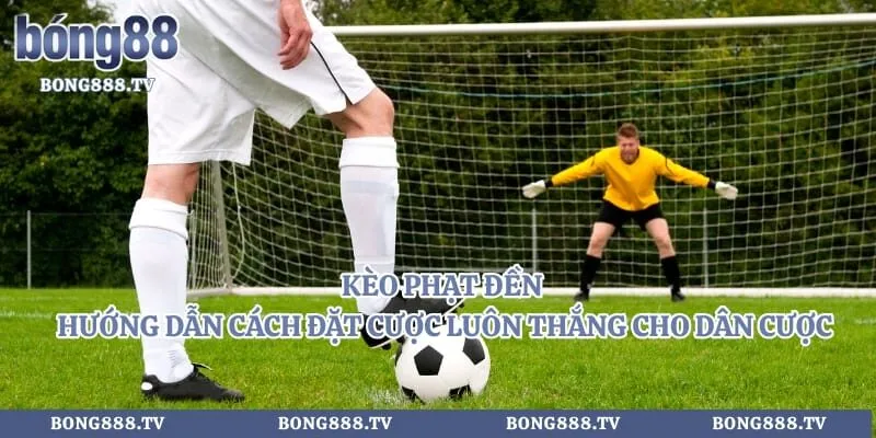 Kèo Phạt Đền - Hướng Dẫn Cách Đặt Cược Luôn Thắng Cho Dân Cược 