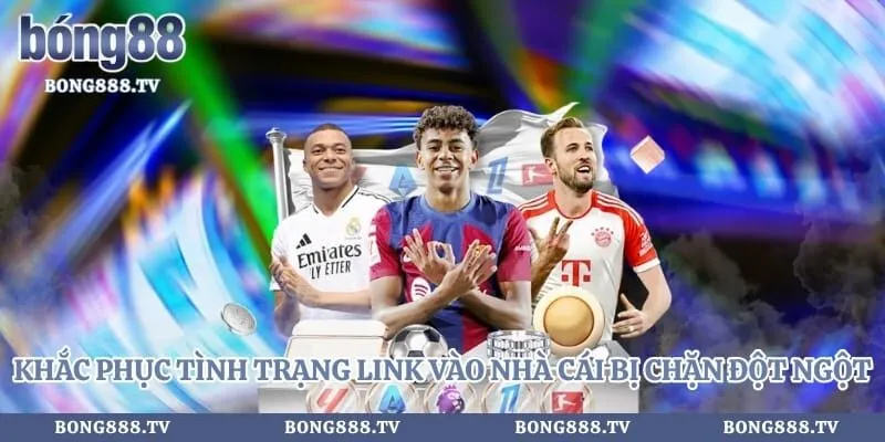 Khắc phục tình trạng link vào nhà cái bị chặn đột ngột