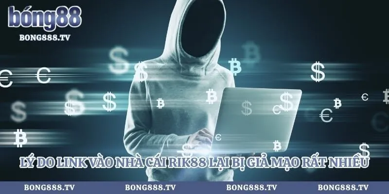 Lý do link vào nhà cái rik88 lại bị giả mạo rất nhiều
