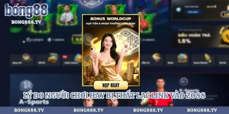 Lý do người chơi hay bị thất lạc link vào zo88