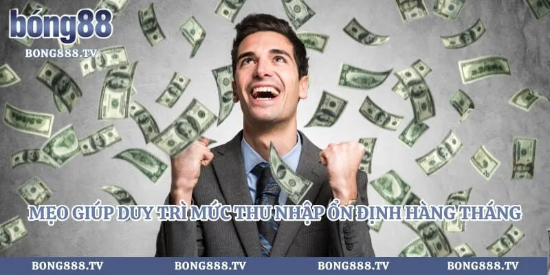 Mẹo giúp duy trì mức thu nhập ổn định hàng tháng 