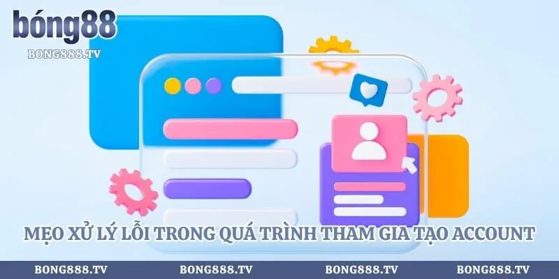 Mẹo xử lý lỗi trong quá trình tham gia tạo account