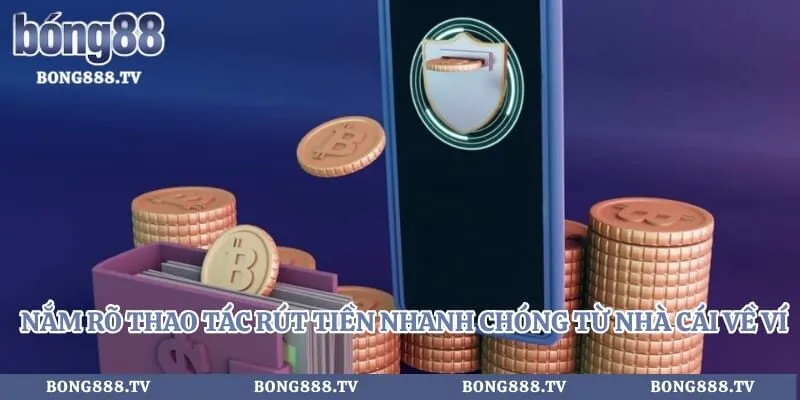 Nắm rõ thao tác rút tiền nhanh chóng từ nhà cái về ví game