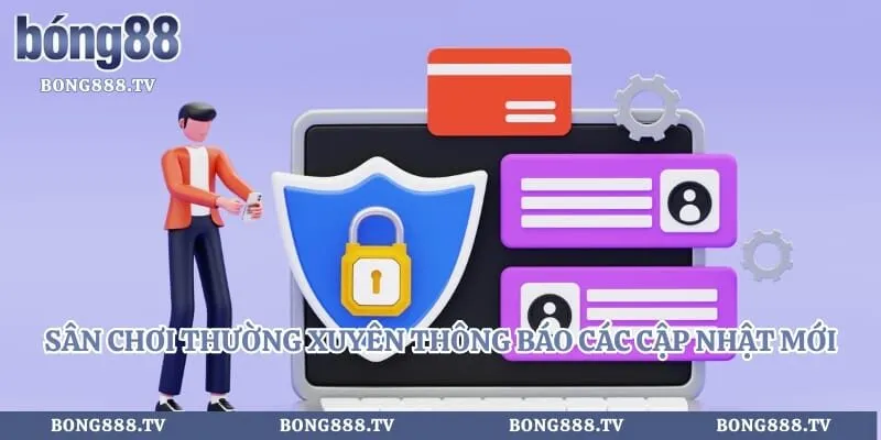Sân chơi thường xuyên thông báo các cập nhật mới