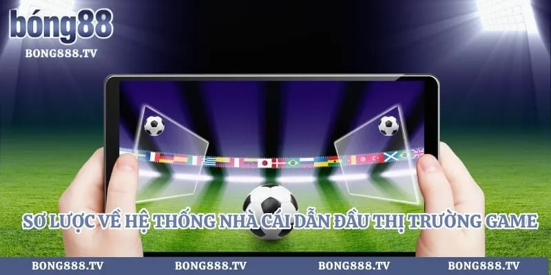 Sơ lược về hệ thống nhà cái dẫn đầu thị trường game