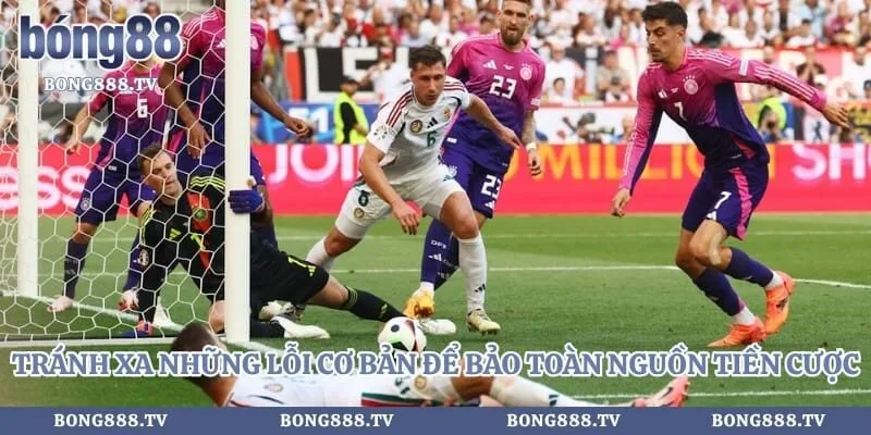 Tránh xa những lỗi cơ bản để bảo toàn nguồn tiền cược 