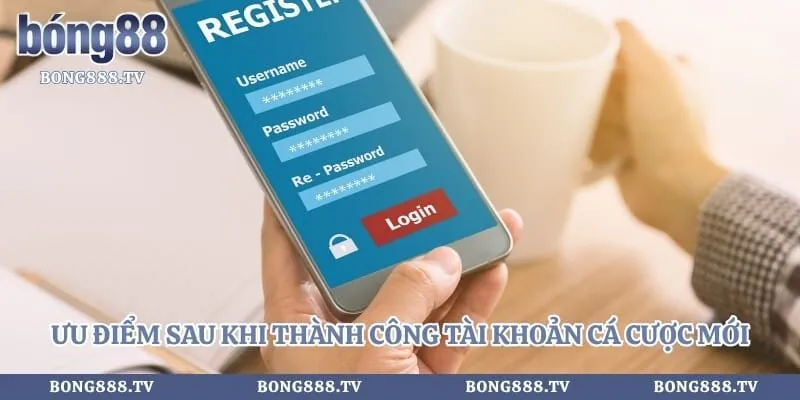 Ưu điểm sau khi thành công tài khoản cá cược mới