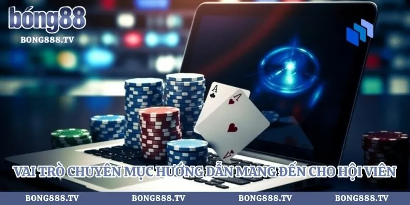 Vai trò chuyên mục hướng dẫn mang đến cho hội viên cá cược