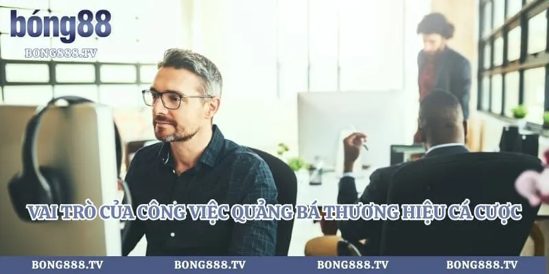Vai trò của công việc quảng bá thương hiệu cá cược